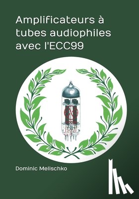 Melischko, Dominic Eric - Amplificateurs a tubes audiophiles avec l'ECC99