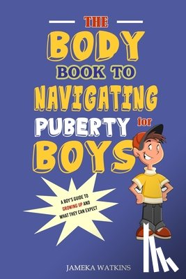 Watkins, Jameka - The Body Book to Navigating Puberty for Boys: A Boy's Guide to Growing Up and What they Can Expect