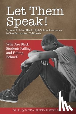 Hawkins, Luquanda Neekey - LET THEM SPEAK! Voices of Urban Black High School Graduates in San Bernardino California