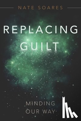 Soares, Nate - Replacing Guilt: Minding Our Way