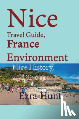 Hunt, Ezra - Nice Travel Guide, France Environment: Nice History, and Tourism