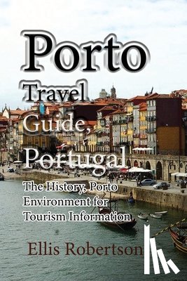 Robertson, Ellis - Porto Travel Guide, Portugal: The History, Porto Environment for Tourism Information