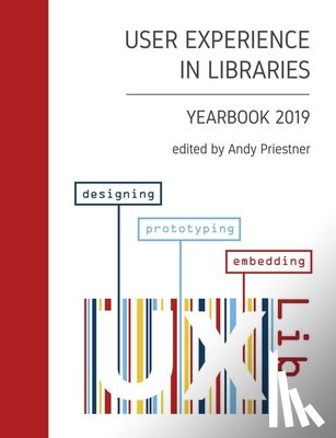 Priestner, Andy - User Experience in Libraries Yearbook 2019: designing, prototyping, embedding