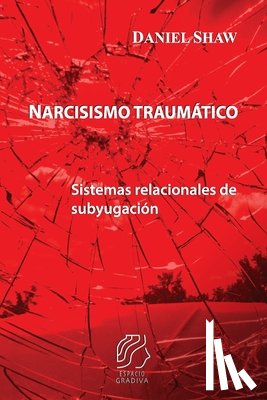 Shaw, Daniel - Narcisismo traumático: Sistemas relacionales de subyugación