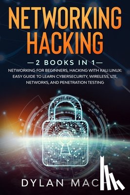 Mach, Dylan - Networking Hacking: 2 books in 1: Networking for Beginners, Hacking with Kali Linux: Easy Guide to Learn Cybersecurity, Wireless, LTE, Net