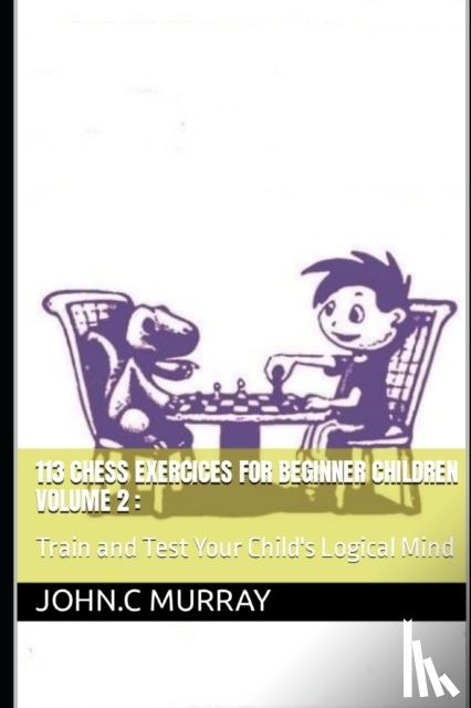 Murray, John C - 113 Chess Exercices For Beginner Children volume 2