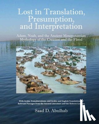 Abulhab, Saad D. - Lost in Translation, Presumption, and Interpretation: Adam, Noah, and the Ancient Mesopotamian Mythology of the Creation and the Flood