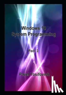 Yosifovich, Pavel - Windows 10 System Programming, Part 1