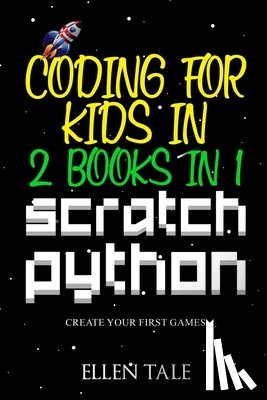 Tale, Ellen - Coding for Kids in Scratch Python - 2 Books in 1 -: Create Your First Games