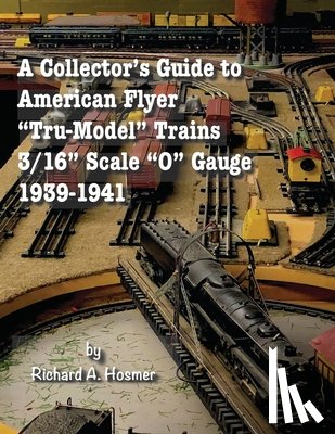 Hosmer, Richard A - A Collector's Guide to American Flyer Tru-Model Trains, 3/16 Scale O gauge, 1939-1941