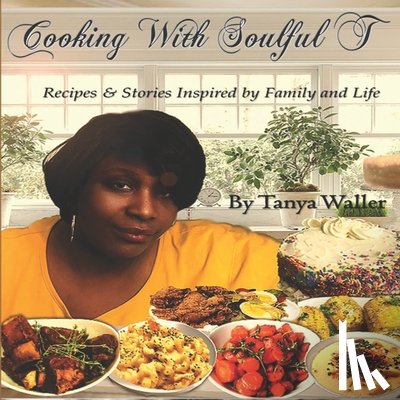Waller, Tanya - Cooking With Soulful T: Recipes & Stories Inspired by Family and Life