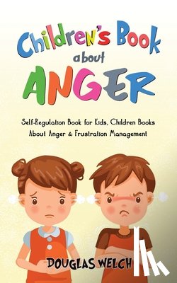 Welch, Douglas - Children's Book About Anger: Self-Regulation Book for Kids, Children Books About Anger &