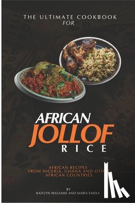 Emeka, Maria - The Ultimate Cookbook for African Jollof rice: African Recipes from Ghana, Nigeria and other African countries