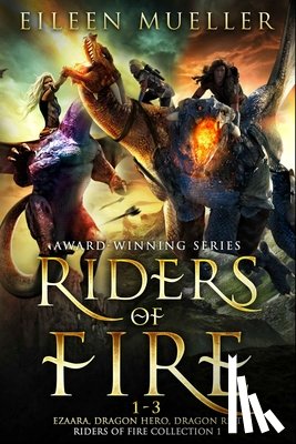 Mueller, Eileen - Riders of Fire Books 1-3: Ezaara, Dragon Hero, Dragon Rift (Riders of Fire Collection Book 1): A Dragons Realm Epic Fantasy Omnibus