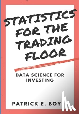 Boyle, Patrick - Statistics for the Trading Floor: Data Science for Investing