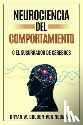 Golden-Von Neumann, Bryan W. - Neurociencia del Comportamiento O El Susurrador de Cerebros