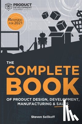 Selikoff, Steven - The COMPLETE BOOK of Product Design, Development, Manufacturing, and Sales