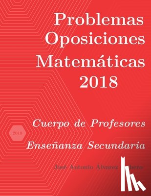 Alvarez Cubero, Jose Antonio - Problemas resueltos de Oposiciones de Matematicas ano 2018