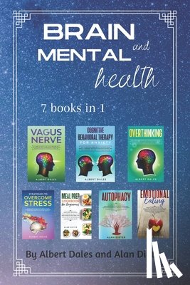 Dieter, Alan - Brain and Mental Health: 7 books in 1. Vagus Nerve + Cognitive Behavioral Therapy for Anxiety + Overthinking + Strategies to Overcome Stress +