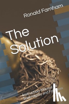 Farnham, Ronald Russell - The Solution: Instruction-Manual for Sovereignty and Freedom
