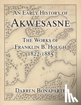 Bonaparte, Darren - An Early History of Akwesasne: The Works of Franklin B. Hough 1822-1885