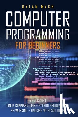 Mach, Dylan - Computer Programming for Beginners: 4 Books in 1. LINUX COMMAND-LINE + PYTHON Programming + NETWORKING + HACKING with KALI LINUX. Cybersecurity, Wirel