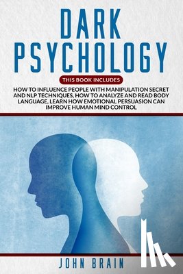 Brain, John - Dark Psychology: This book includes: How To Influence People With Manipulation Secret And Nlp Techniques, How To Analyze And Read Body