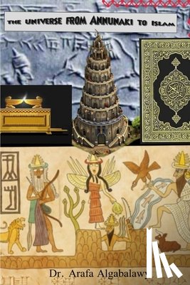 Algabalawy, Arafa - The Universe from Annunaki to Islam: Are they connected ? Is there similarity ?