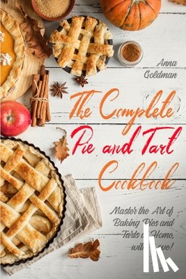 Goldman, Anna - The Complete Pie and Tart Cookbook: Master the Art of Baking Pies and Tarts at Home, with Love!