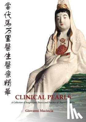Maciocia, Giovanni - Clinical Pearls: A Collection of Insights into the Theory and Practice of Chinese Medicine