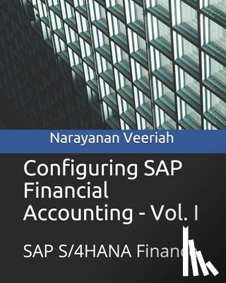 Veeriah, Narayanan - Configuring SAP Financial Accounting - Vol. I: SAP S/4HANA Finance