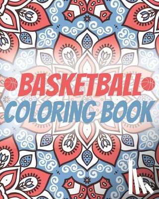 Publishing, Basketball Lovers - Basketball Coloring Book: Laugh Love Motivational and Inspirational Sayings Coloring Book for Adults (Basketball Lovers)