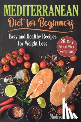 Eaton, Madison - Mediterranean Diet for Beginners: Easy and Healthy Recipes for Weight Loss & 28-Day Meal Plan Program
