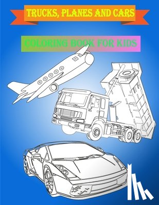 Fun Learning - Trucks, planes and cars coloring book for kids: trucks, planes and cars coloring book for kids ages 4-8 ages 5-6
