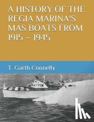 Connelly, T. Garth - A History of the Regia Marina's Mas Boats from 1915 - 1945