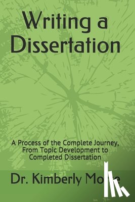 Morse, Kimberly - Writing a Dissertaton: A Process of the Complete Journey, From Topic Development to Completed Dissertation