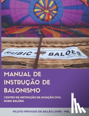 Kalousdian, Marina Posh - Manual de Instrucao de Balonismo Centro de Instrucao de Aviacao Civil Rubic Baloes: Piloto Privado de Balao Livre - Pbl