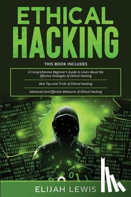 Lewis, Elijah - Ethical Hacking: 3 in 1- Beginner's Guide+ Tips and Tricks+ Advanced and Effective measures of Ethical Hacking