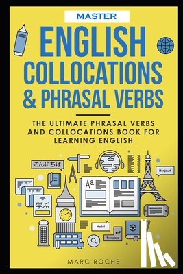 Roche, Marc - Master English Collocations & Phrasal Verbs: The Ultimate Phrasal Verbs and Collocations Book for Learning English