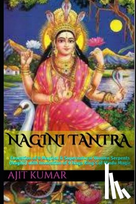 Kumar, Ajit - Nagini Tantra: Evocation of 8 Magical & Supernatural Women Serpents (Nagini) with Invocation of 9 Naga King's of Hindu Magic