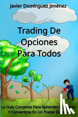 Domínguez Jimenez, Javier - Trading de Opciones para Todos: La Guía Completa Para Aprender Opciones Y Convertirse En Un Trader Exitoso