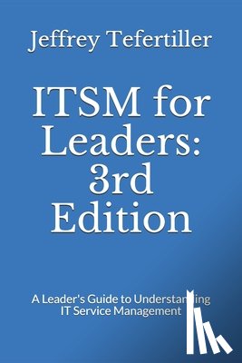 Tefertiller, Jeffrey - ITSM for Leaders: 3rd Edition: A Leader's Guide to Understanding IT Service Management