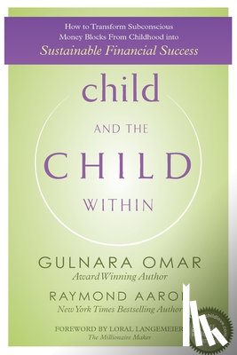 Aaron, Raymond - child and the CHILD WITHIN: How to Transform Subconscious Money Blocks From Childhood into Sustainable Financial Success