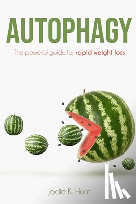 Hunt, Jodie K. - Autophagy: The powerful guide for rapid weight loss