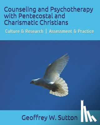 Sutton, Geoffrey W. - Counseling and Psychotherapy with Pentecostal and Charismatic Christians: Culture & Research Assessment & Practice