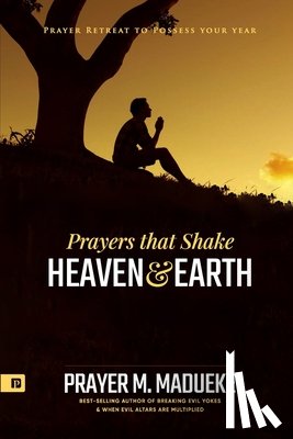 Madueke, Prayer M. - Prayers that Shake Heaven and Earth: Prayer Retreat To Possess Your Year