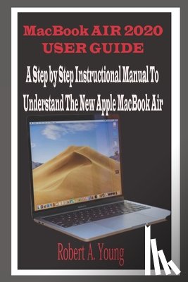 A. Young, Robert - MacBook Air 2020 User Guide: A Step By Step Instructional Manual to understand the new Apple MacBook Air for Beginners, newbies, and professionals