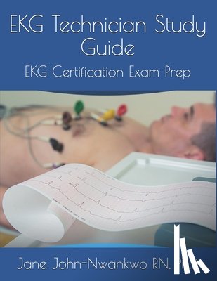 John-Nwankwo, Ph. D. Jane - EKG Technician Study Guide: EKG Certification Exam Prep