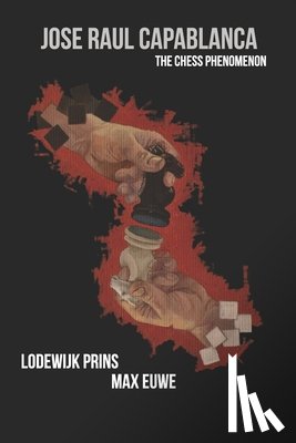 Euwe, Max - Jose Raul Capablanca: The Chess Phenomenon