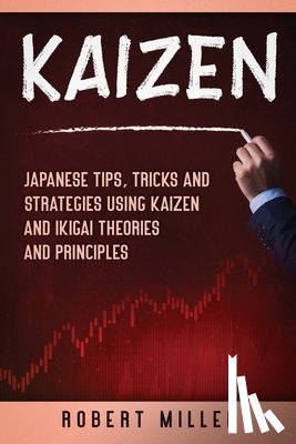 Miller, Robert - Kaizen: Japanese Tips, Tricks and Strategies Using Kaizen and Ikigai Theories and Principles